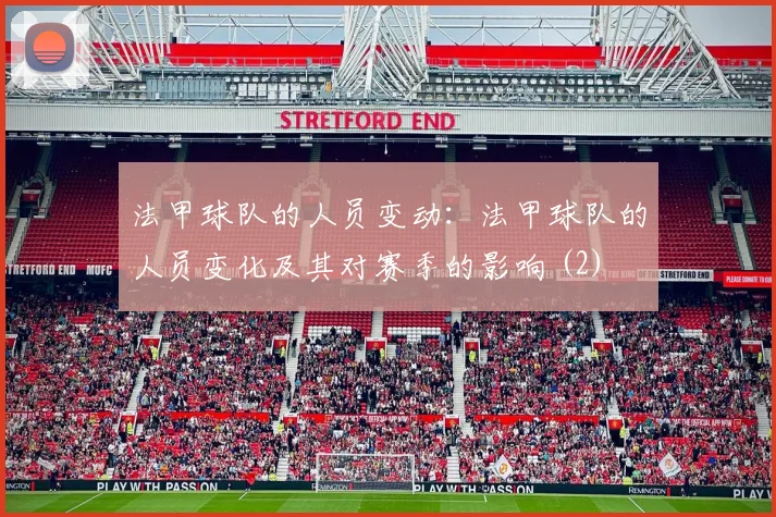 法甲球队的人员变动：法甲球队的人员变化及其对赛季的影响 (2)