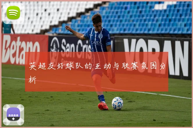 英超友好球队的互动与联赛氛围分析