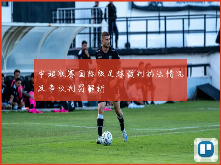 中超联赛国际级足球裁判执法情况及争议判罚解析